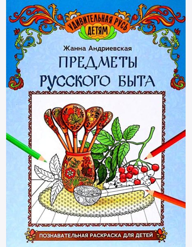 Предметы русского быта: познавательная раскраска для детей. 2-е изд