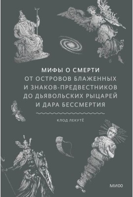 Мифы о смерти. От островов блаженных и знаков-предвестников до дьявольских рыцарей и дара бессмертия