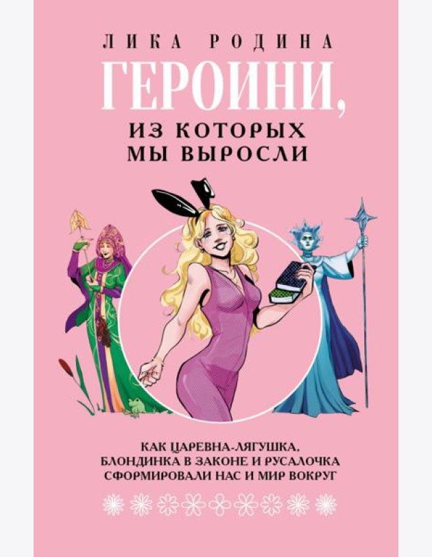 Героини, из которых мы выросли. Как Царевна-Лягушка, Блондинка в законе и Русалочка сформировали нас и мир вокруг