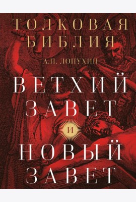 Толковая Библия: А.П. Лопухин. Ветхий Завет и Новый Завет