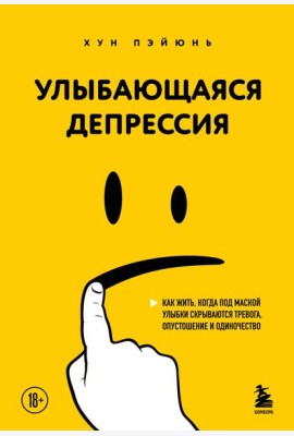 Улыбающаяся депрессия. Как жить, когда под маской улыбки скрываются тревога, опустошение и одиночество