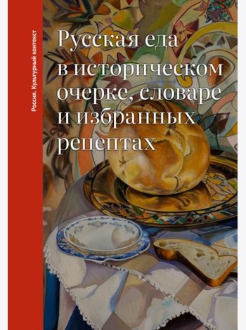 Русская еда в историческом очерке, словаре и избранных рецептах