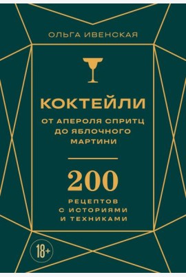 Коктейли: от апероля спритц до яблочного мартини. 200 рецептов с историями и техниками
