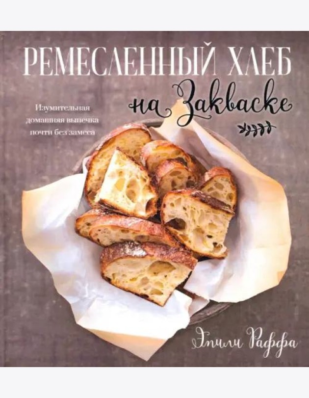 Ремесленный хлеб на закваске. Изумительная домашняя выпечка почти без замеса
