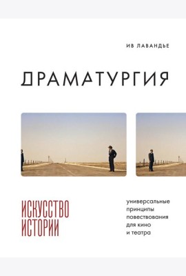 Драматургия: искусство истории. Универсальные принципы повествования для кино и театра