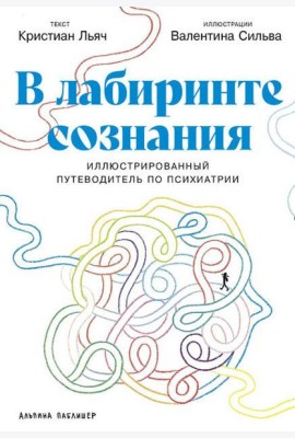 В лабиринте сознания: Иллюcтрированный путеводитель по психиатрии