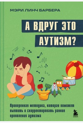 А вдруг это аутизм? Проверенная методика, которая поможет выявить и скорректировать ранние проявления аутизма