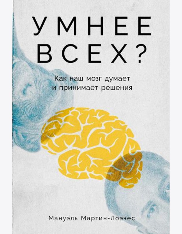 Умнее всех? Как наш мозг думает и принимает решения