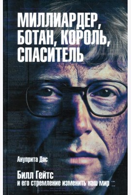 Миллиардер, ботан, король, спаситель. Билл Гейтс и его стремление изменить наш мир