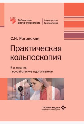 Практическая кольпоскопия: руководство для врачей. 6-е изд., перераб. и доп
