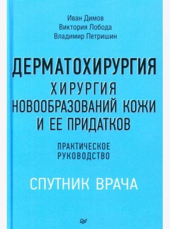Дерматохирургия. Хирургия новообразований кожи и ее придатков: практическое руководство