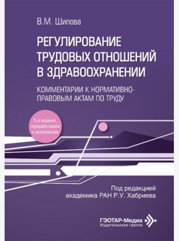 Регулирование трудовых отношений в здравоохранении. Комментарии к нормативно-правовым актам по труду. 5-е изд., перераб.и доп