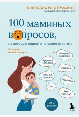 100 маминых вопросов, на которые педиатр не успел ответить. От 0 до 6 лет