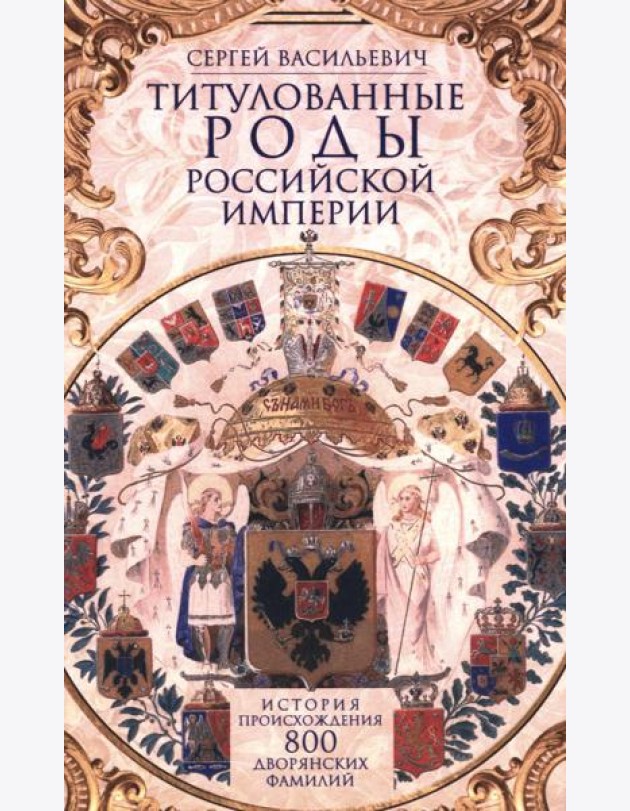 Титулованные роды Российской империи. История происхождения 800 дворянских фамилий