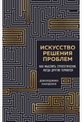 Искусство решения проблем. Как мыслить стратегически, когда другие теряются