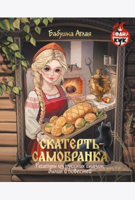 Скатерть-самобранка. Рецепты из русских сказок, былин и повестей