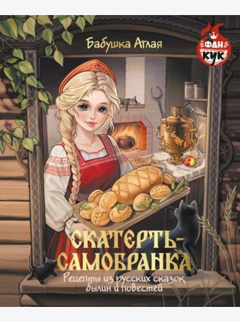 Скатерть-самобранка. Рецепты из русских сказок, былин и повестей
