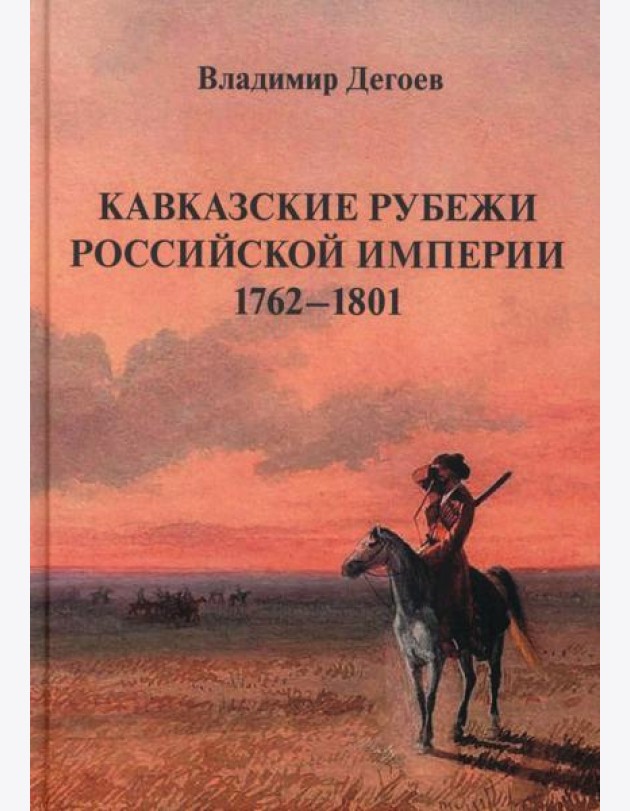 Кавказские рубежи Российской империи 1762 -1801: Исторические очерки