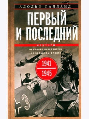 Первый и последний. Немецкие истребители на Западном фронте. 1941-1945 гг