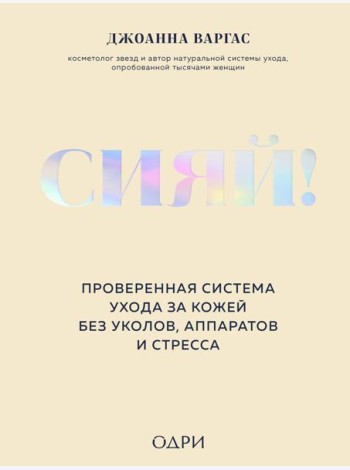 Сияй! Проверенная система ухода за кожей без уколов, аппаратов и стресса
