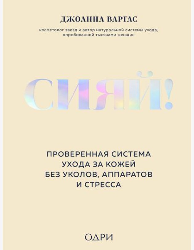 Сияй! Проверенная система ухода за кожей без уколов, аппаратов и стресса