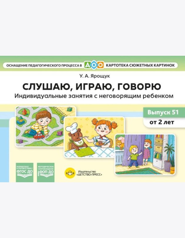 Слушаю, играю, говорю. Индивидуальные занятия с неговорящим ребенком. Выпуск 51 (от 2-х лет)