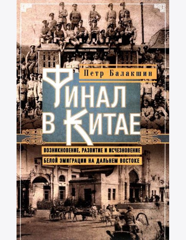 Финал в Китае: Возникновение, развитие и исчезновение белой эмиграции на Дальнем Востоке