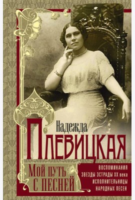 Мой путь с песней: Воспоминания звезды эстрады начала ХХ века, исполнительницы народных песен