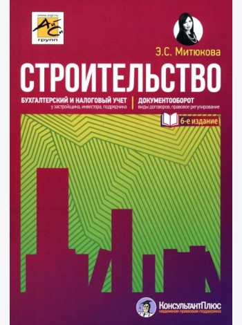 Строительство: бухгалтерский и налоговый учет. 6-е изд., перераб. и доп