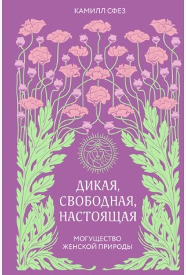 Дикая, свободная, настоящая. Могущество женской природы (2-е издание, исправленное)