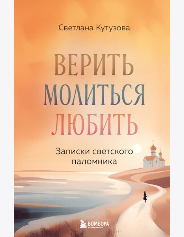 Верить, молиться, любить: записки светского паломника