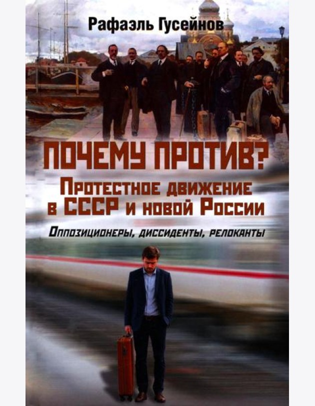 Почему против? Протестное движение в СССР и новой России. Оппозиционеры, диссиденты, релоканты