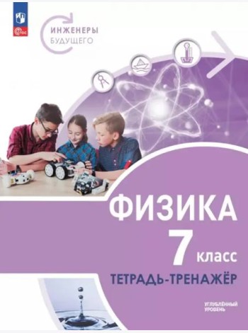 Физика 7кл Инженеры будущего Углуб.ур.[Тетр-трен]