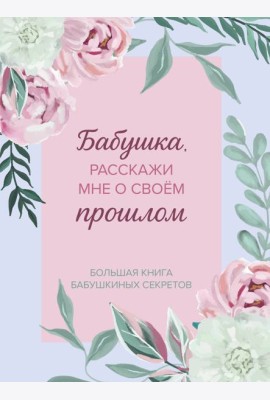 Бабушка, расскажи мне о своем прошлом. Большая книга бабушкиных секретов