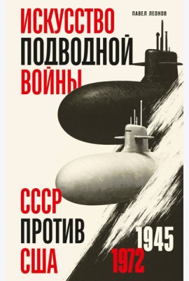 Искусство подводной войны. СССР против США, 1945-1972