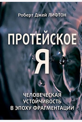 Протейское Я. Человеческая устойчивость в эпоху фрагментации