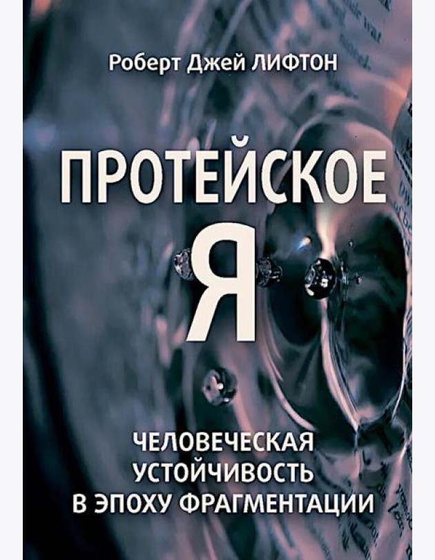 Протейское Я. Человеческая устойчивость в эпоху фрагментации