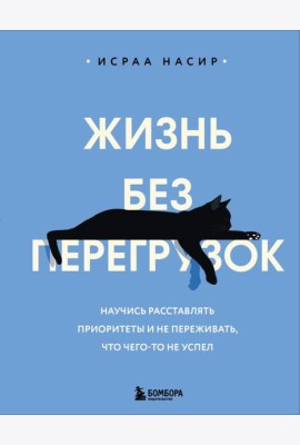 Жизнь без перегрузок. Научись расставлять приоритеты и не переживать, что чего-то не успел