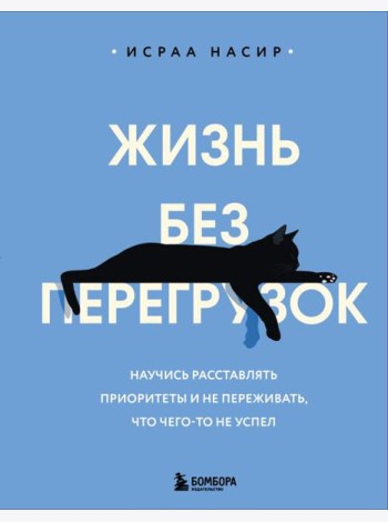 Жизнь без перегрузок. Научись расставлять приоритеты и не переживать, что чего-то не успел