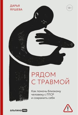 Рядом с травмой. Как помочь близкому человеку с ПТСР и сохранить себя