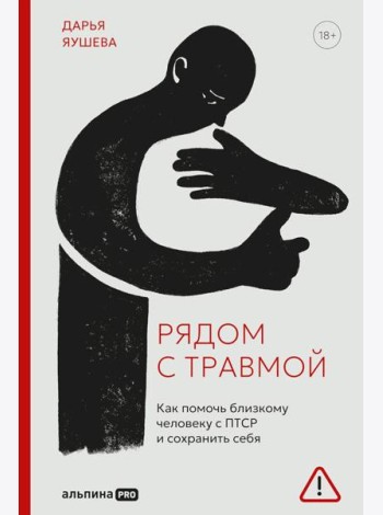 Рядом с травмой. Как помочь близкому человеку с ПТСР и сохранить себя