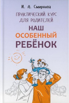 Наш особенный ребенок. Практический курс для родителей. ИЗД.2