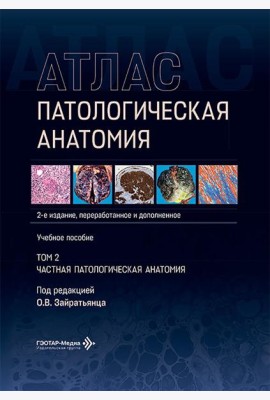 Патологическая анатомия. Атлас. В 2 т. Т. 2: Частная патологическая анатомия: Учебное пособие. 2-е изд., перераб. и доп
