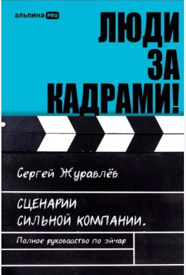 Люди за кадрами! Сценарии сильной компании. Полное руководство по эйчар