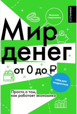 Мир денег. Просто о том, как работает экономика: гайд для подростков