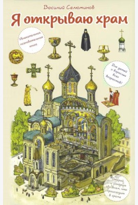 Я открываю храм. Познавательная книга для детей и их родителей. 4-е изд