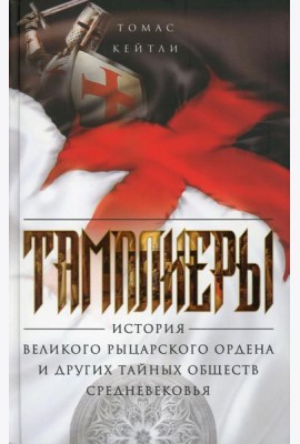 Тамплиеры. История великого рыцарского ордена и других тайных обществ Средневековья