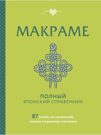 МАКРАМЕ. Полный японский справочник. 87 узлов, их сочетаний, техник и приемов плетения