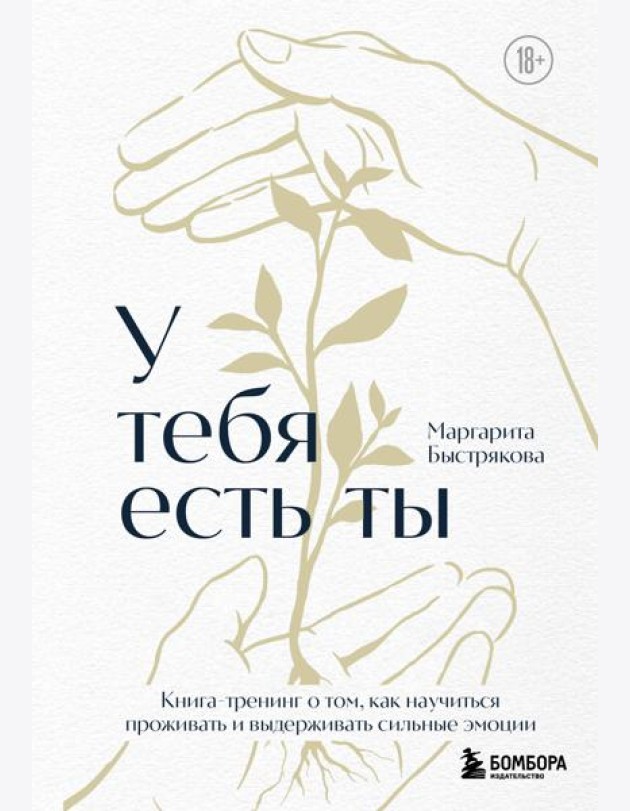 У тебя есть ты. Книга-тренинг о том, как научиться проживать и выдерживать сильные эмоции (2ое издание. Исправленное. Дополненное)