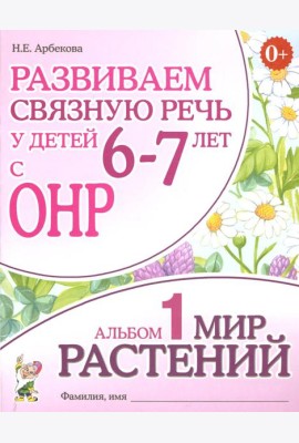 Развиваем связную речь у детей 6-7 лет с ОНР. Альбом 1. Мир растений
